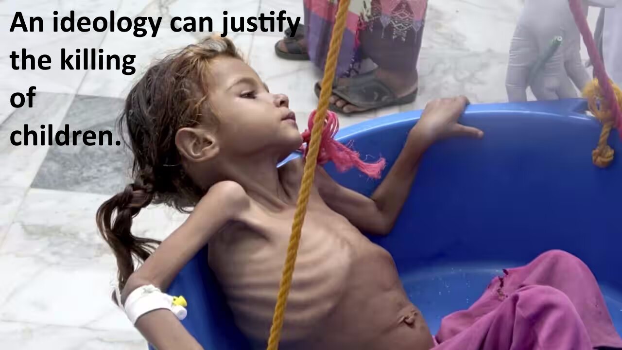 An ideology can justify killing innocent children.