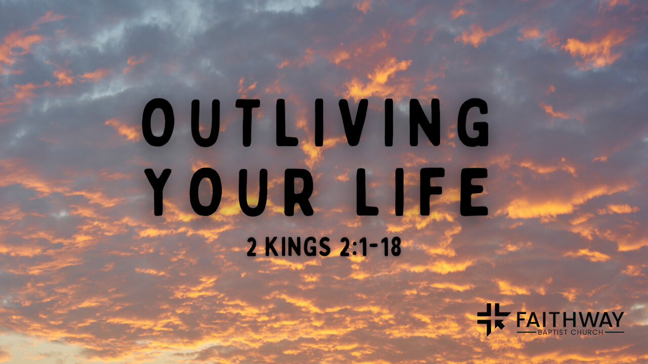 Outliving Your Life -- 2 Kings 2:1-18