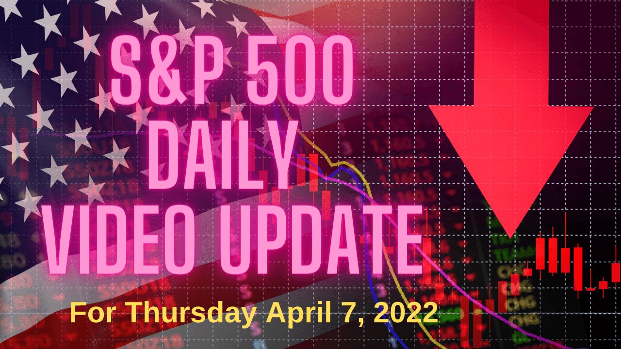 S&P 500 Market Outlook For Thursday, April 7, 2022.