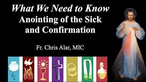 Explaining the Faith - What We Need to Know: Anointing of the Sick and Confirmation