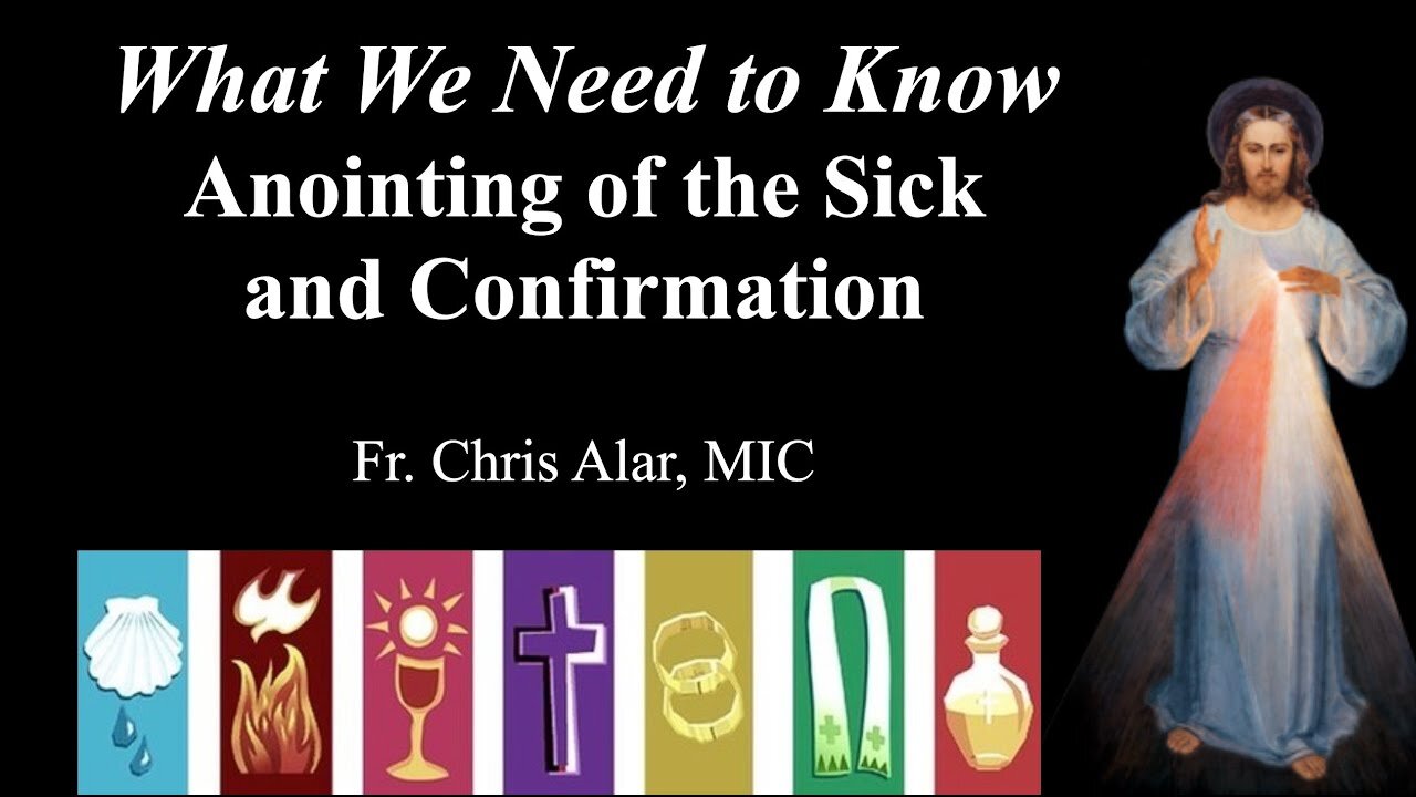 Explaining the Faith - What We Need to Know: Anointing of the Sick and Confirmation