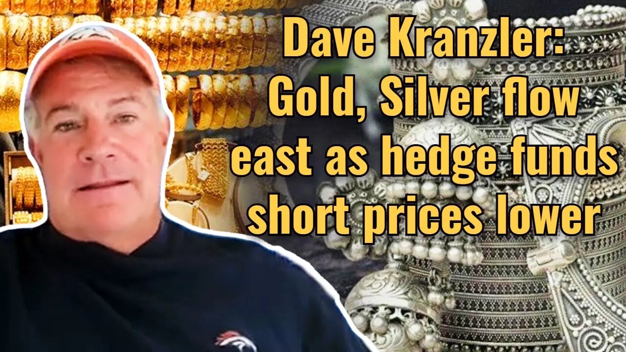 Dave Kranzler: Gold, Silver flow east as hedge funds short prices lower