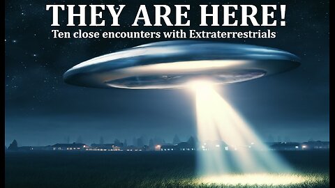 THEY ARE HERE: TEN CLOSE ENCOUNTERS WITH EXTRATERRESTRIALS