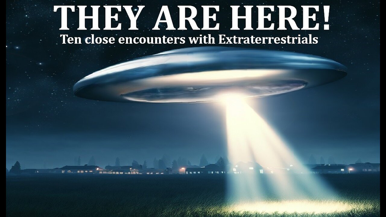 THEY ARE HERE: TEN CLOSE ENCOUNTERS WITH EXTRATERRESTRIALS