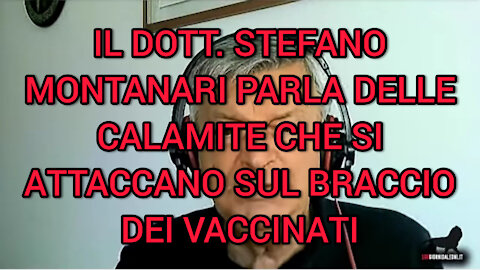 IL DOTT. STEFANO MONTANARI PARLA DELLE CALAMITE CHE SI ATTACCANO AL BRACCIO DEI VACCINATI.