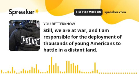 Still, we are at war, and I am responsible for the deployment of thousands of young Americans to bat
