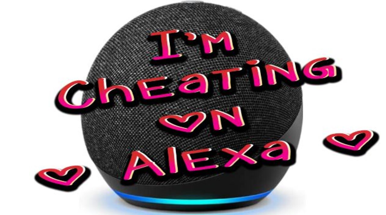 I'm Cheating on Alexa.....................