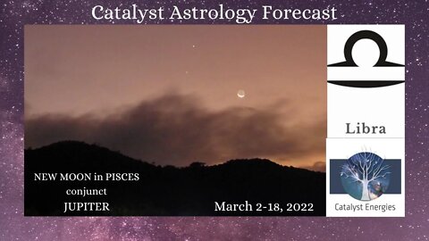 LIBRA: Catalyst Astrology Forecast - NEW MOON IN PISCES - March 2-18th, 2022