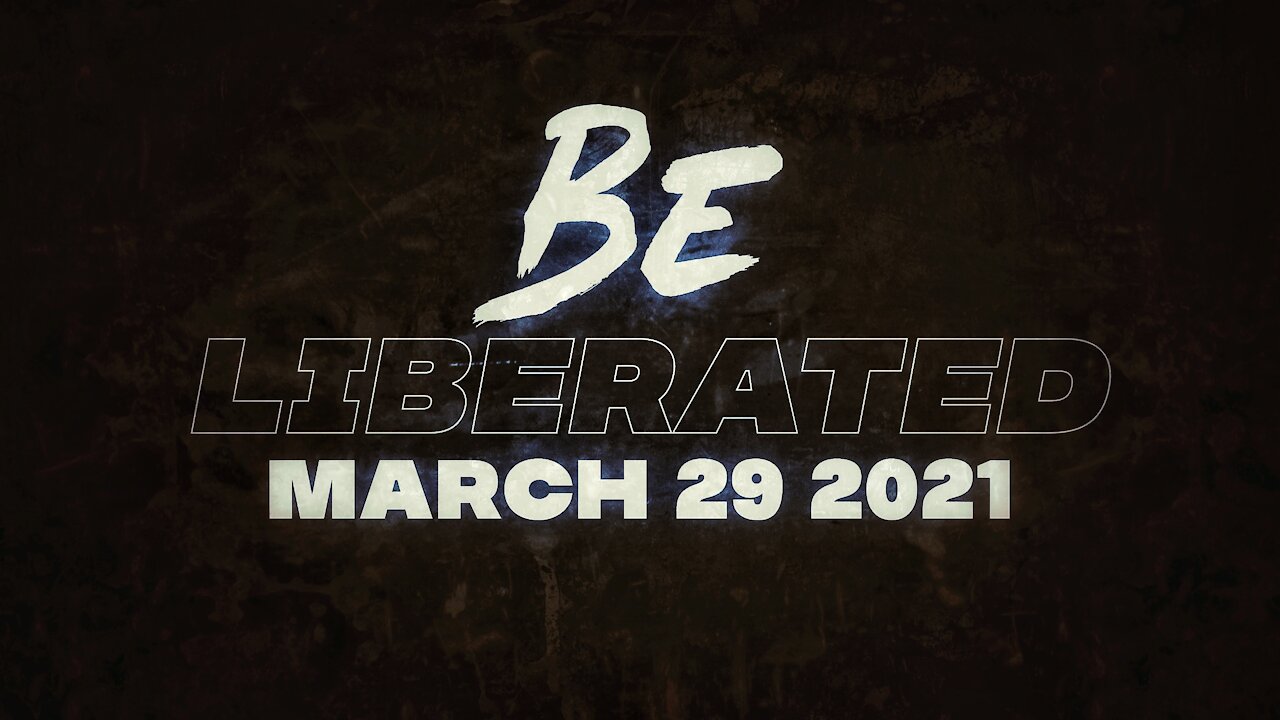 BE LIBERATED Broadcast | March 29 2021