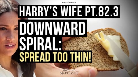 Harry´s Wife 82.3 : Downward Spiral : Spread Too Thin! (Meghan Markle)