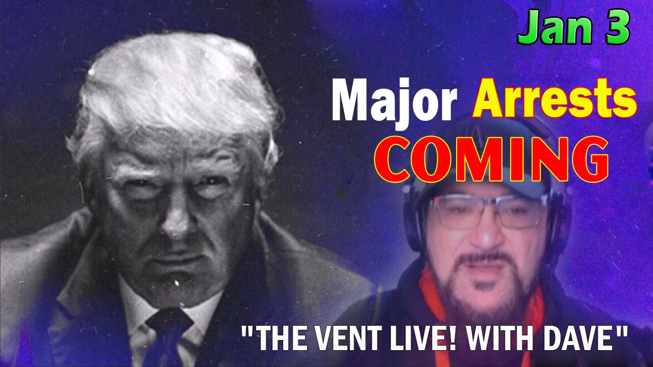 Major Decode HUGE Intel Jan 3: "Major Arrests Coming: THE VENT LIVE! WITH DAVE"