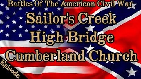 Battles Of The American Civil War | Ep. 143 | Sailor's Creek | High Bridge | Cumberland Church