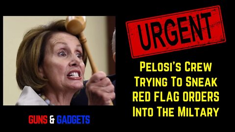 URGENT: Pelosi's Crew Trying To Sneak RED FLAG ORDERS Into The Military