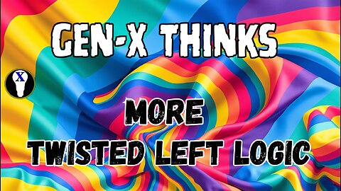 Gen-X Thinks: More Twisted Left Logic