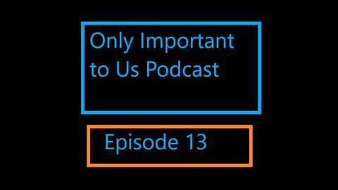 Only Important To Us Podcast Ep 13.