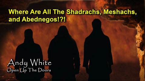 Andy White: Where Are All The Shadrachs, Meshachs, And Abednegos!?!