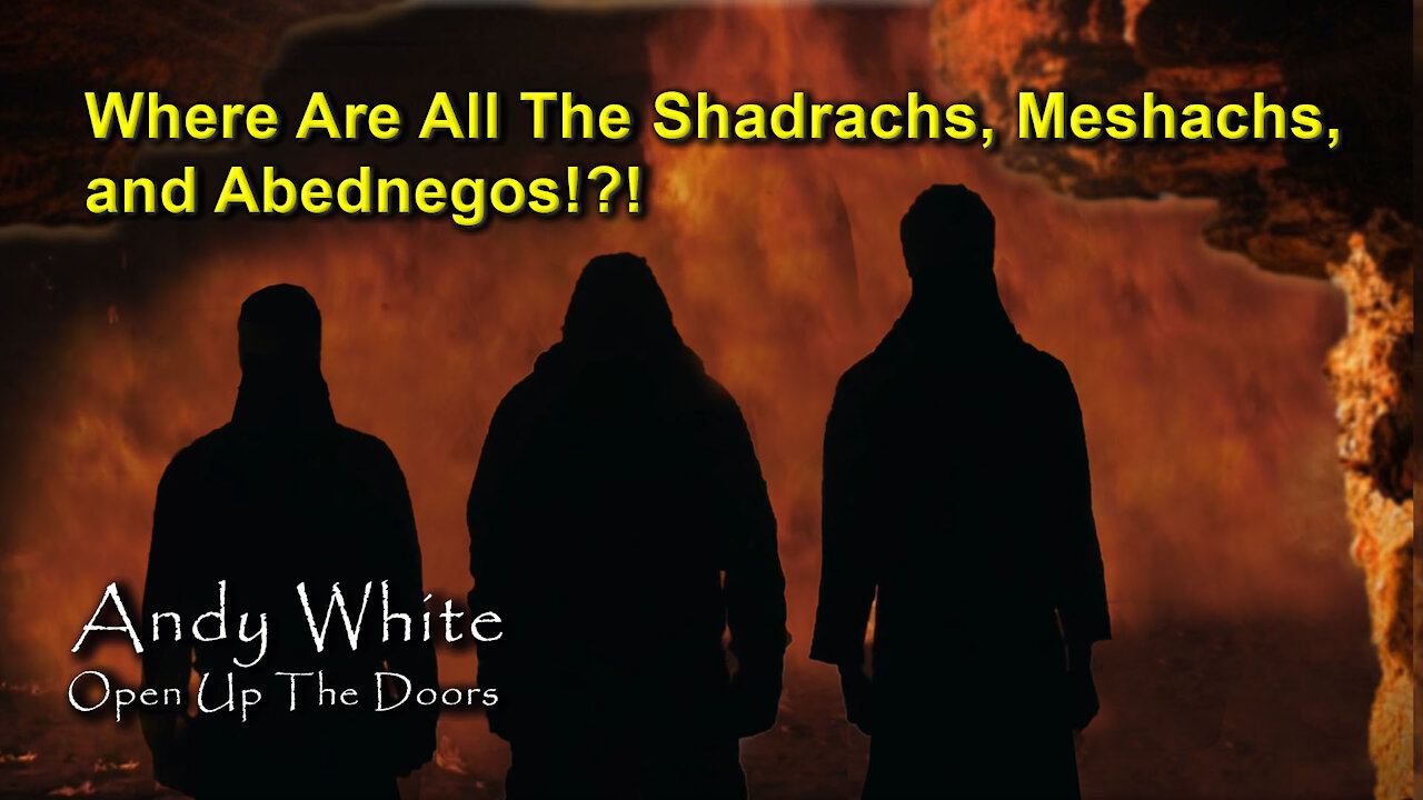 Andy White: Where Are All The Shadrachs, Meshachs, And Abednegos!?!
