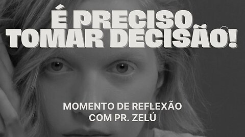 DEVOCIONAL - É PRECISO TOMAR DECISÃO - MOMENTO DE REFLEXÃO PASTOR ZELÚ