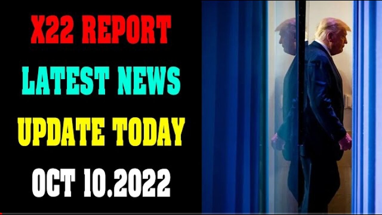 X22 LATEST NEWS REPORT UPDATE TODAY OCT 10.2022 !!!