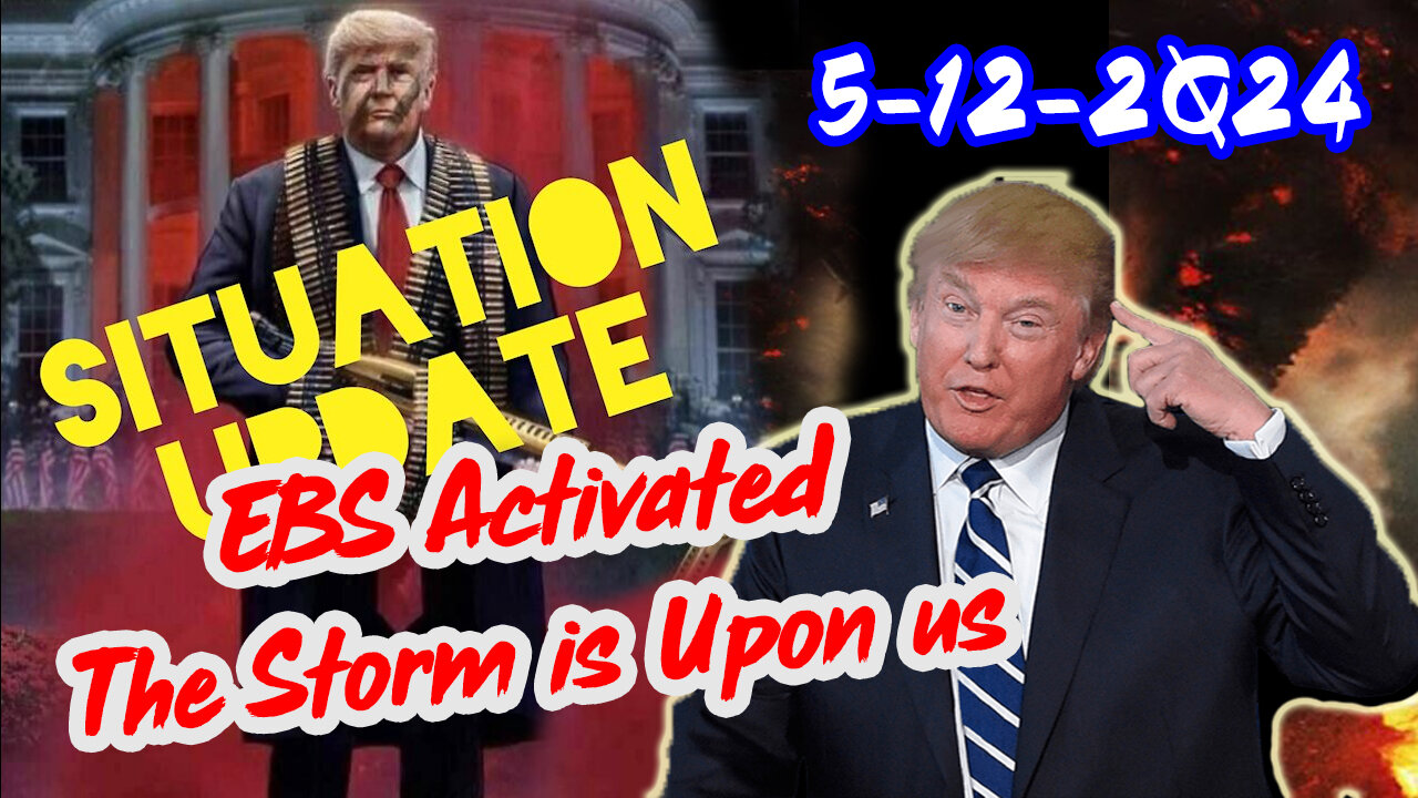 Situation Update 5/12/2Q24 ~ EBS Activated. The Storm is Upon us