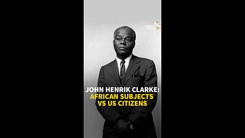 JOHN HENRIK CLARKE : AFRICAN SUBJECTS VS US CITIZENS