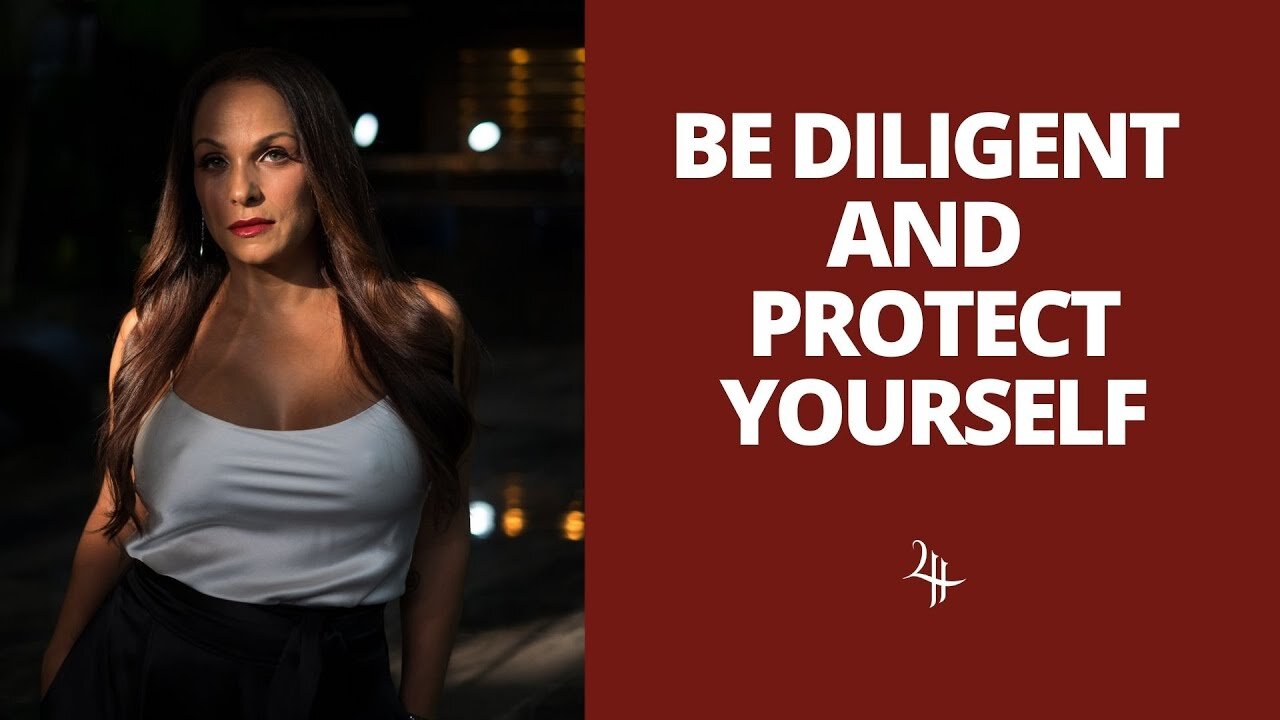 BE DILIGENT AND PROTECT YOURSELF