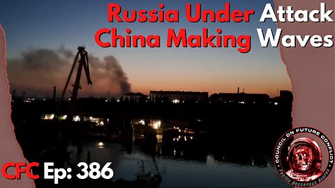 Council on Future Conflict Episode 386: Russia Under Attack, China Making Waves