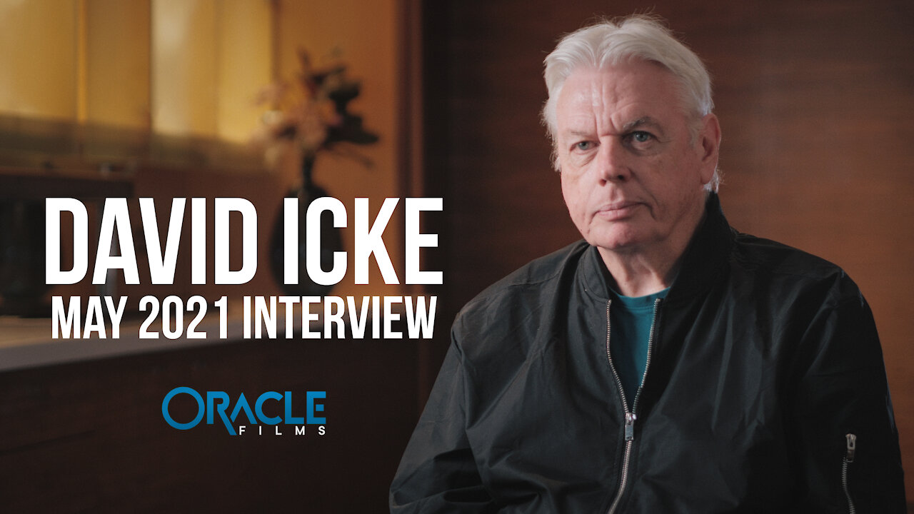 DAVID ICKE Interview | Oracle Films | May 2021