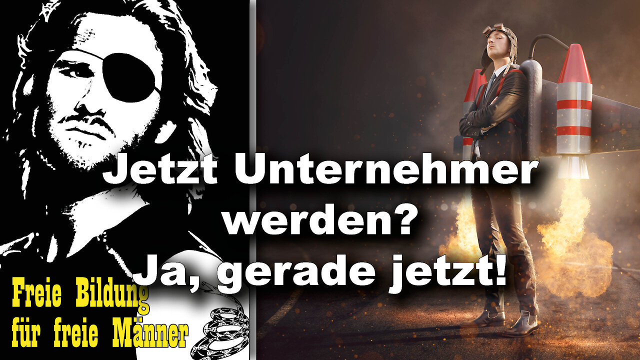 Warum es sich gerade jetzt lohnen könnte, Unternehmer zu werden (Freie Bildung für freie Männer 38)