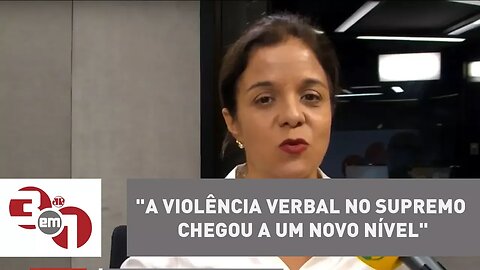 Vera Magalhães: "A violência verbal no Supremo chegou a um novo nível"