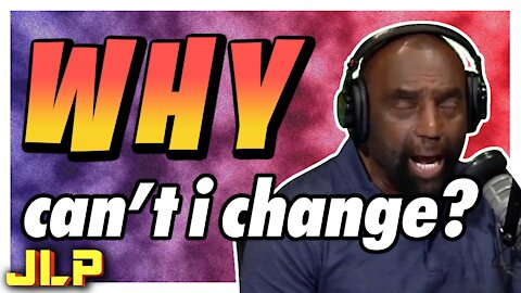 JLP | Ever Wondered Why You Can't Change?