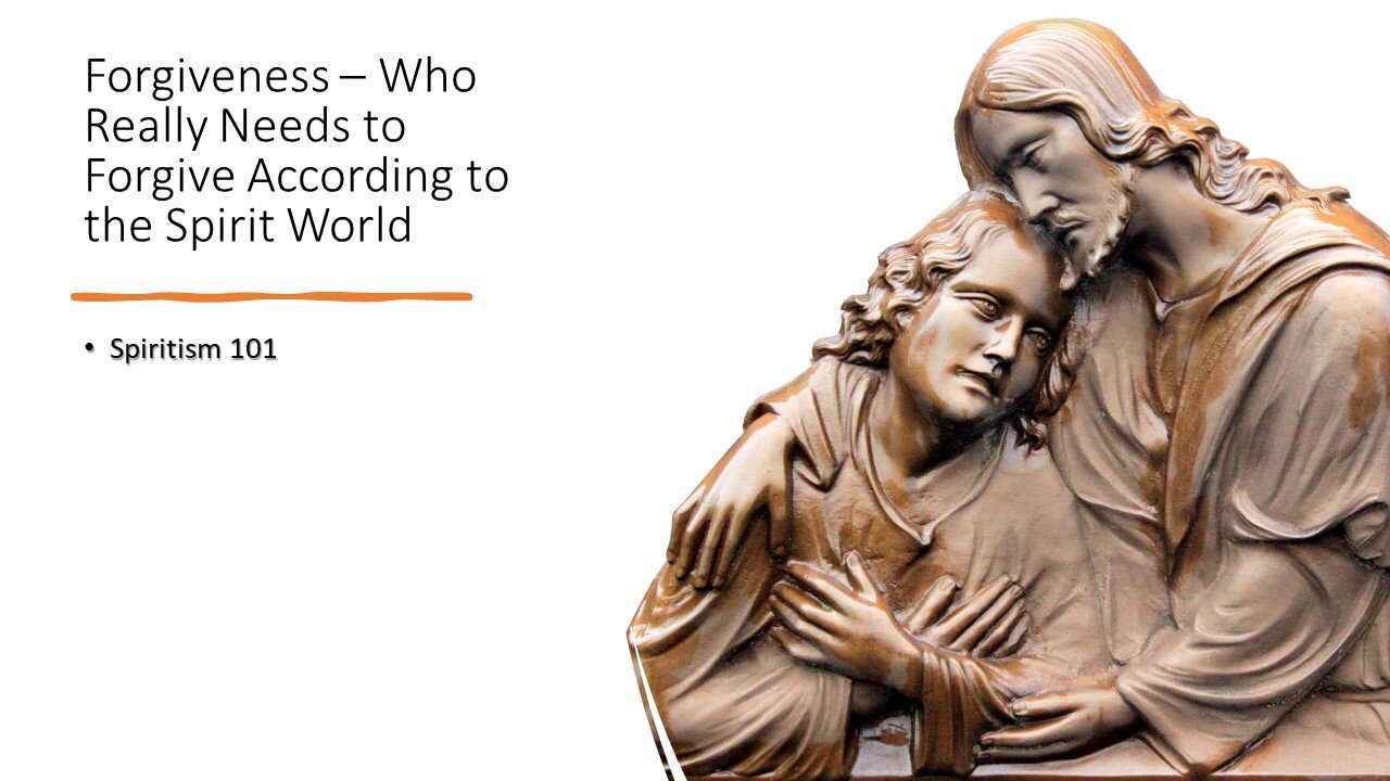 Forgiveness – Who Really Needs to Forgive According to the Spirit World