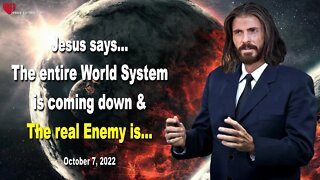 Oct 7, 2022 ❤️ The entire World System is coming down & The real Enemy is... Love Letter from Jesus
