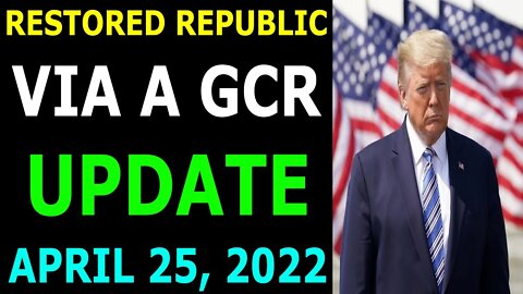 RESTORED REPUBLIC VIA A GCR UPDATE AS OF APRIL 25, 2022 - TRUMP NEWS