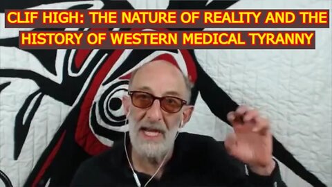 CLIF HIGH - THE NATURE OF REALITY AND THE HISTORY OF WESTERN MEDICAL TYRANNY