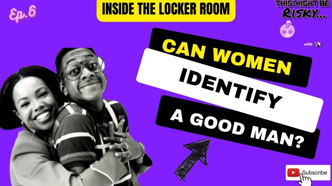 Do women know what a good man is? | Inside The Locker Room Ep. 6!