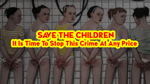 SAVE THE CHILDREN! It Is Time To Stop This Crime At Any Price