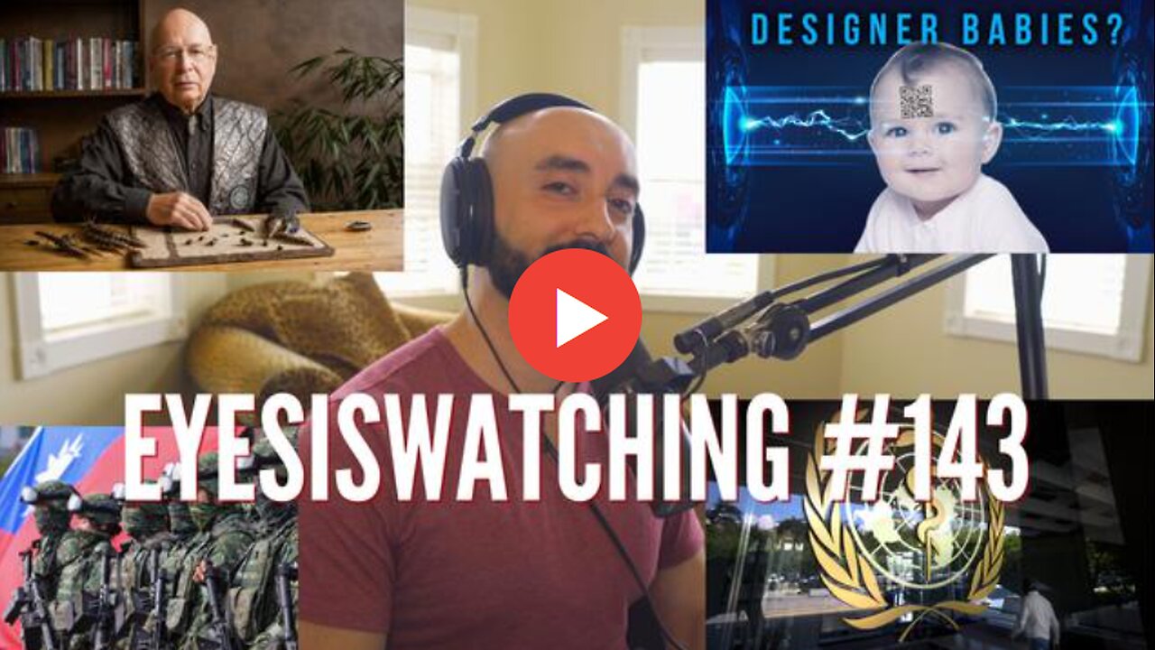 EYESISWATCHING #143 - KLAUS SCHWAB'S HANDOFF, THE WHO TREATY, PANDEMIC PLOTS & WATER WARS