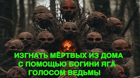 ИЗГНАТЬ МЁРТВЫХ ИЗ ДОМА…С ПОМОЩЬЮ БОГИНИ ЯГА…ГОЛОСОМ ВЕДЬМЫ… ведьмина изба