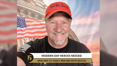 Modern Day Heroes Needed | Give Him 15: Daily Prayer with Dutch | July 27, 2022