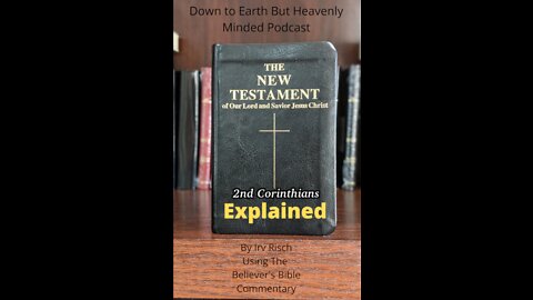 The New Testament Explained, On Down to Earth But Heavenly Minded Podcast 2nd Corinthians Chapter 13