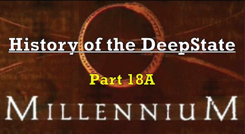 18A. HISTORY OF THE DEEPSTATE [UNCUT & REBOOTED] part 18A - Millennium (Part 1)