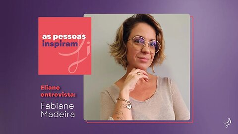 As Pessoas Inspiram - com Fabiane Madeira