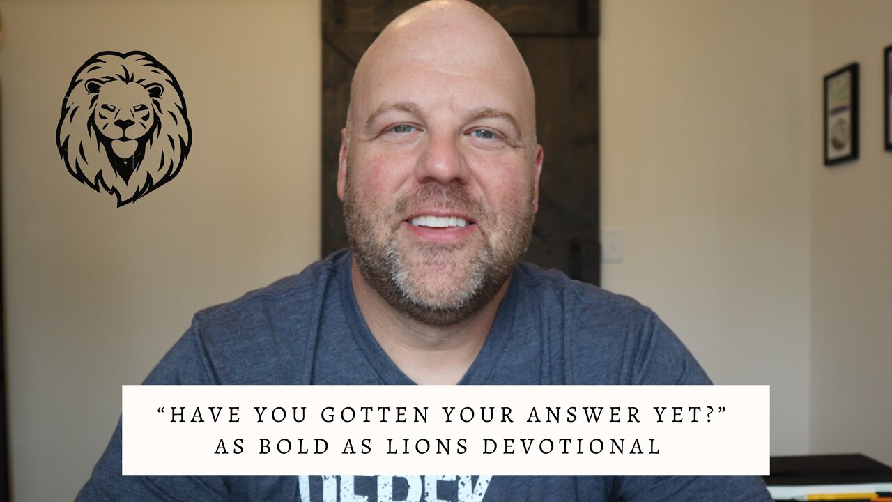 Have You Gotten Your Answer Yet? | AS BOLD AS LIONS DEVOTIONAL | June 3, 2022