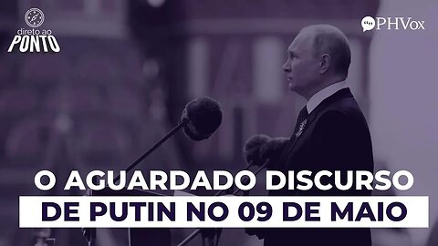 Análise: Putin e o aguardado discurso de 09 de maio