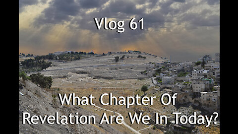 Vlog 61 - What Chapter Of Revelation Are We In Today?