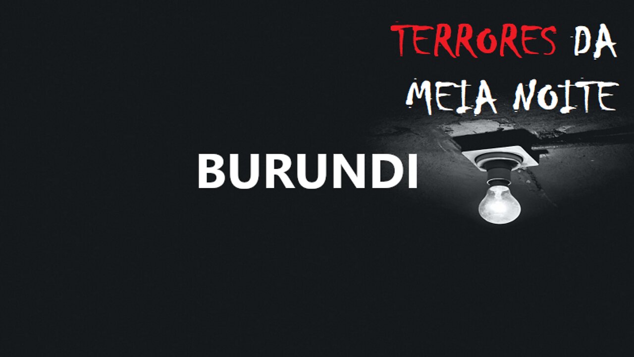 BURUNDI - Terrores da meia noite