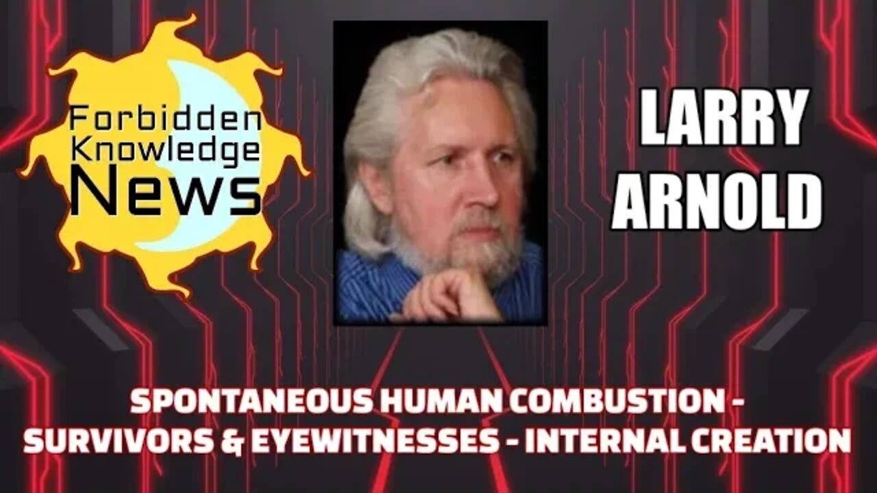 Spontaneous Human Combustion Part 2 - Survivors & Eyewitnesses - Internal Cremation w/ Larry Arnold