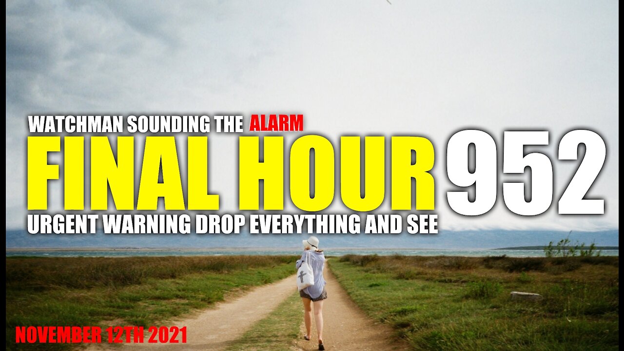 FINAL HOUR 952- URGENT WARNING DROP EVERYTHING AND SEE - WATCHMAN SOUNDING THE ALARM