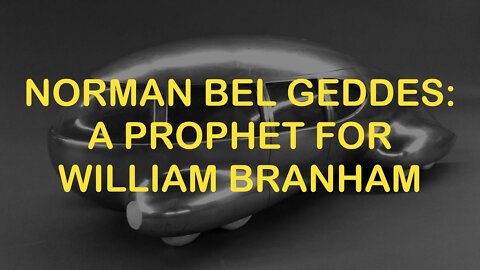 Norman Bel Geddes: A Prophet for William Branham